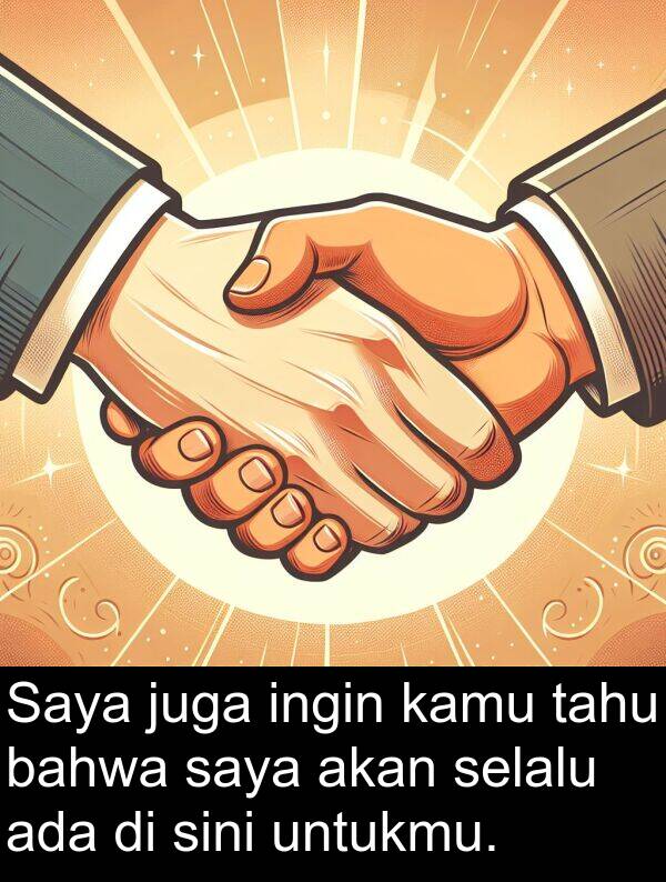 tahu: Saya juga ingin kamu tahu bahwa saya akan selalu ada di sini untukmu.