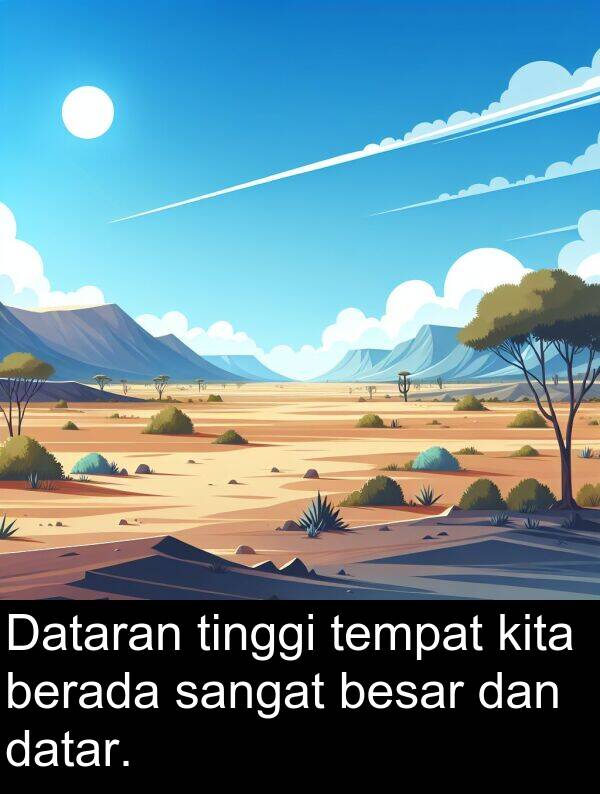 tempat: Dataran tinggi tempat kita berada sangat besar dan datar.