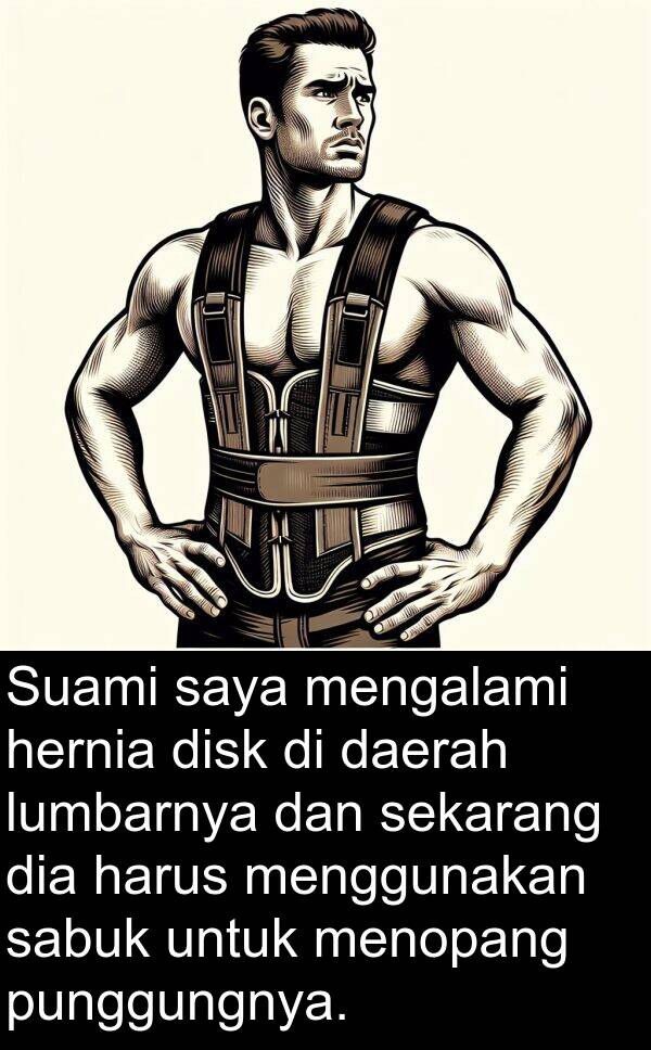 sabuk: Suami saya mengalami hernia disk di daerah lumbarnya dan sekarang dia harus menggunakan sabuk untuk menopang punggungnya.