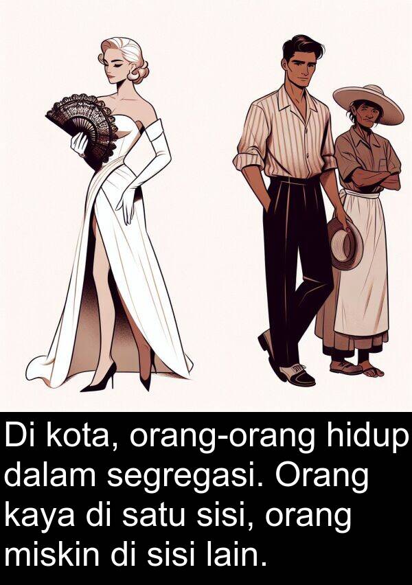 segregasi: Di kota, orang-orang hidup dalam segregasi. Orang kaya di satu sisi, orang miskin di sisi lain.
