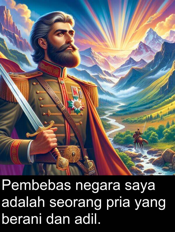 seorang: Pembebas negara saya adalah seorang pria yang berani dan adil.