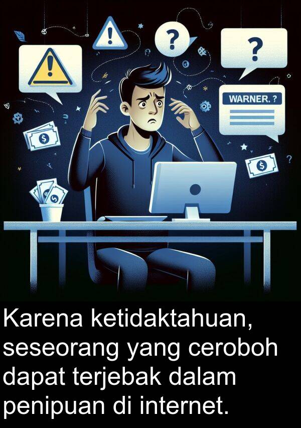 terjebak: Karena ketidaktahuan, seseorang yang ceroboh dapat terjebak dalam penipuan di internet.