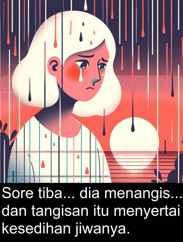 tangisan: Sore tiba... dia menangis... dan tangisan itu menyertai kesedihan jiwanya.