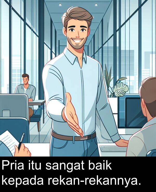 kepada: Pria itu sangat baik kepada rekan-rekannya.