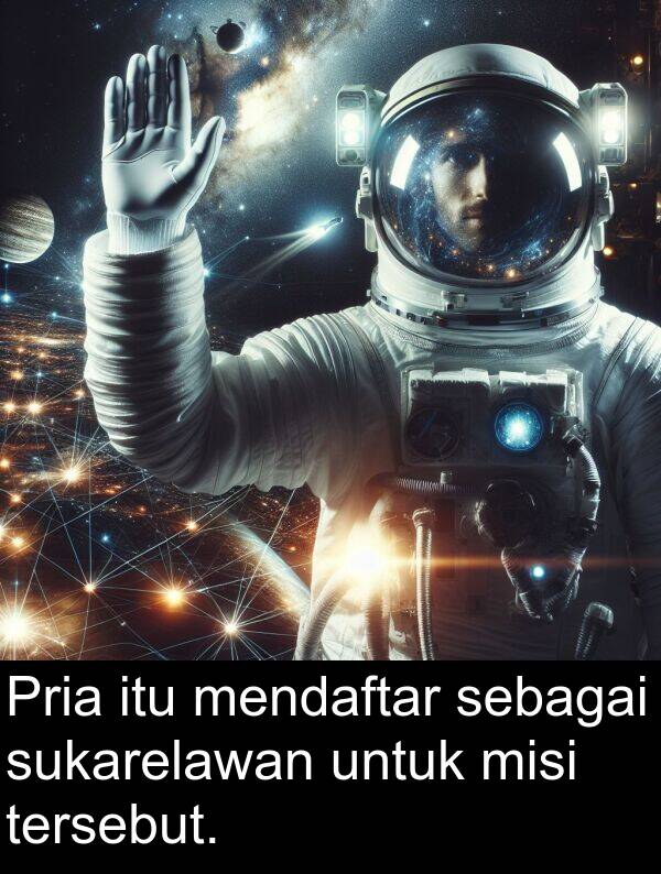 sebagai: Pria itu mendaftar sebagai sukarelawan untuk misi tersebut.