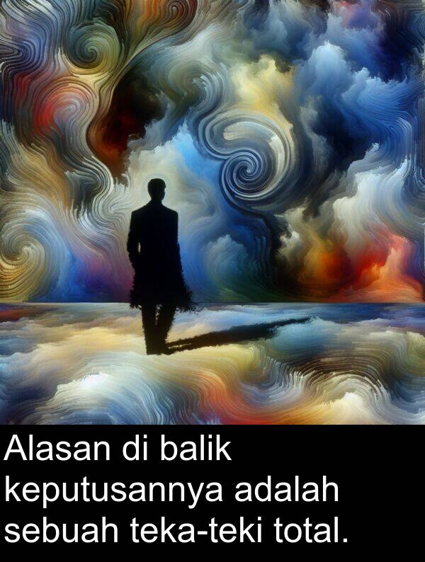 balik: Alasan di balik keputusannya adalah sebuah teka-teki total.