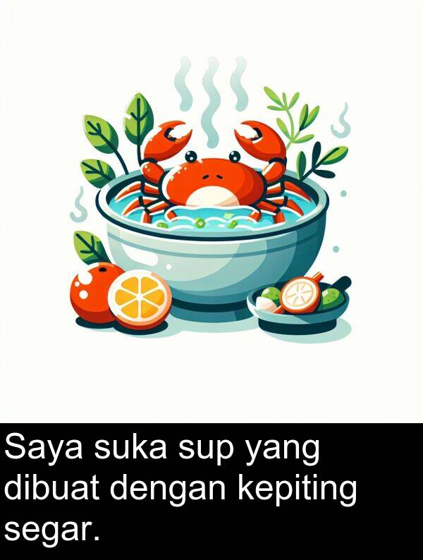segar: Saya suka sup yang dibuat dengan kepiting segar.