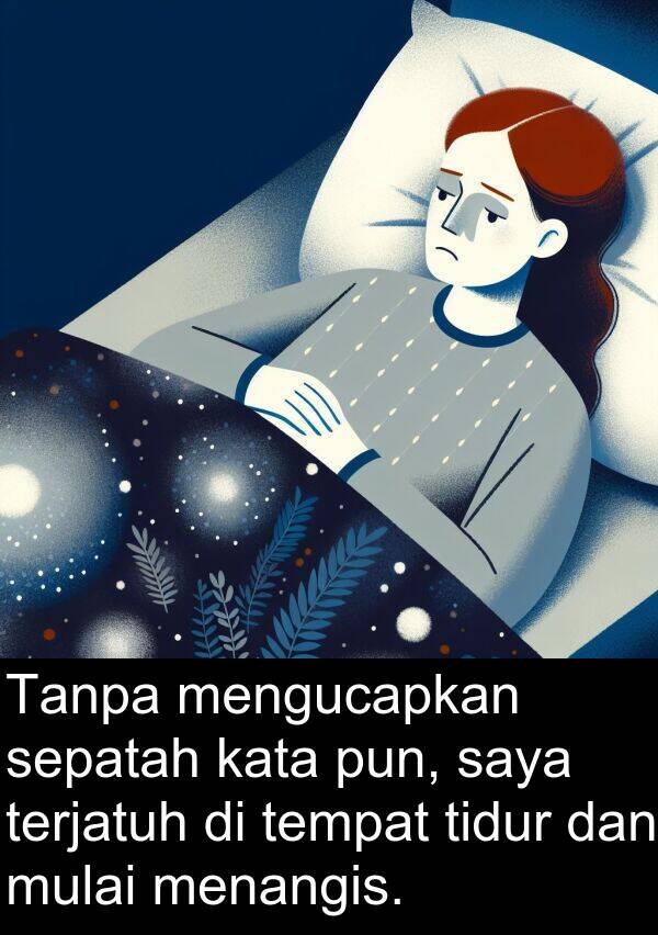 sepatah: Tanpa mengucapkan sepatah kata pun, saya terjatuh di tempat tidur dan mulai menangis.