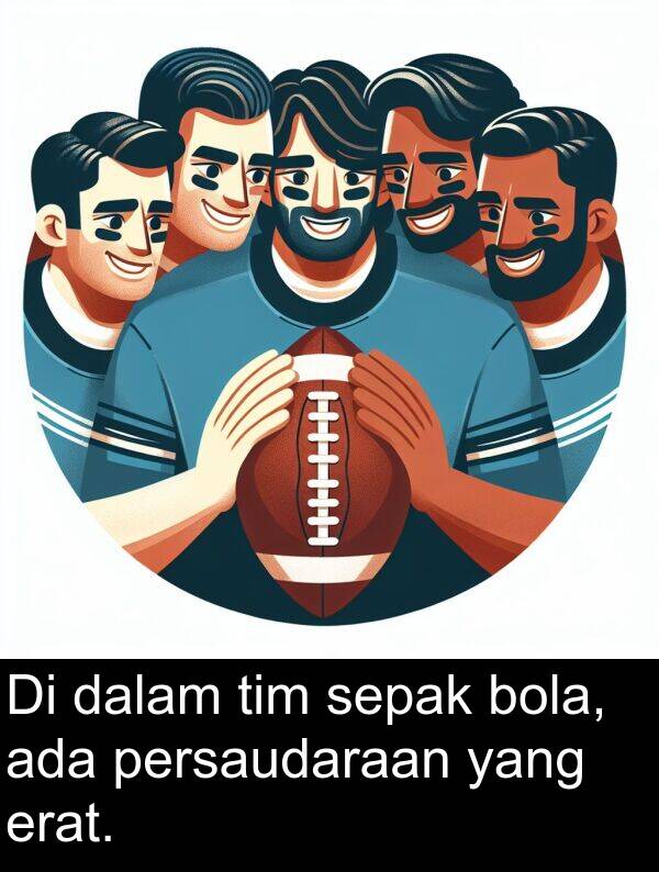 sepak: Di dalam tim sepak bola, ada persaudaraan yang erat.