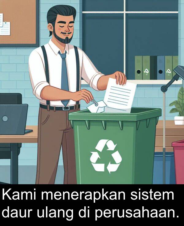 sistem: Kami menerapkan sistem daur ulang di perusahaan.