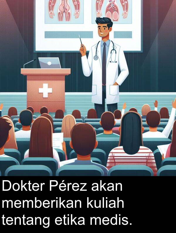 etika: Dokter Pérez akan memberikan kuliah tentang etika medis.