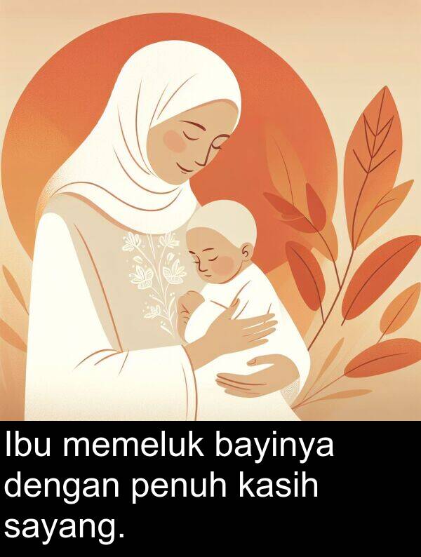 sayang: Ibu memeluk bayinya dengan penuh kasih sayang.