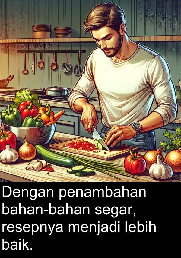 segar: Dengan penambahan bahan-bahan segar, resepnya menjadi lebih baik.
