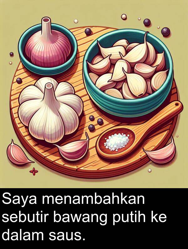 saus: Saya menambahkan sebutir bawang putih ke dalam saus.