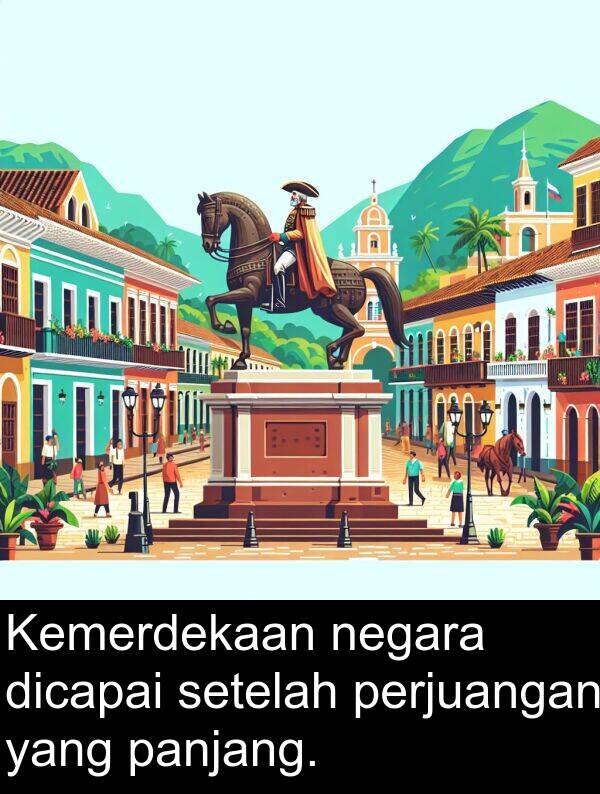 panjang: Kemerdekaan negara dicapai setelah perjuangan yang panjang.