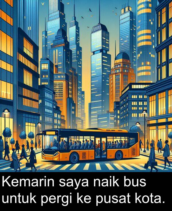 naik: Kemarin saya naik bus untuk pergi ke pusat kota.