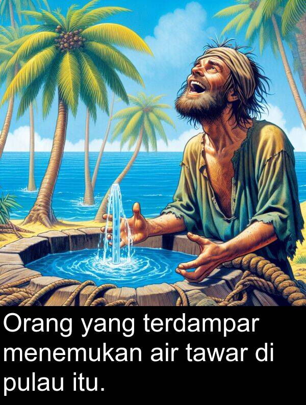 terdampar: Orang yang terdampar menemukan air tawar di pulau itu.