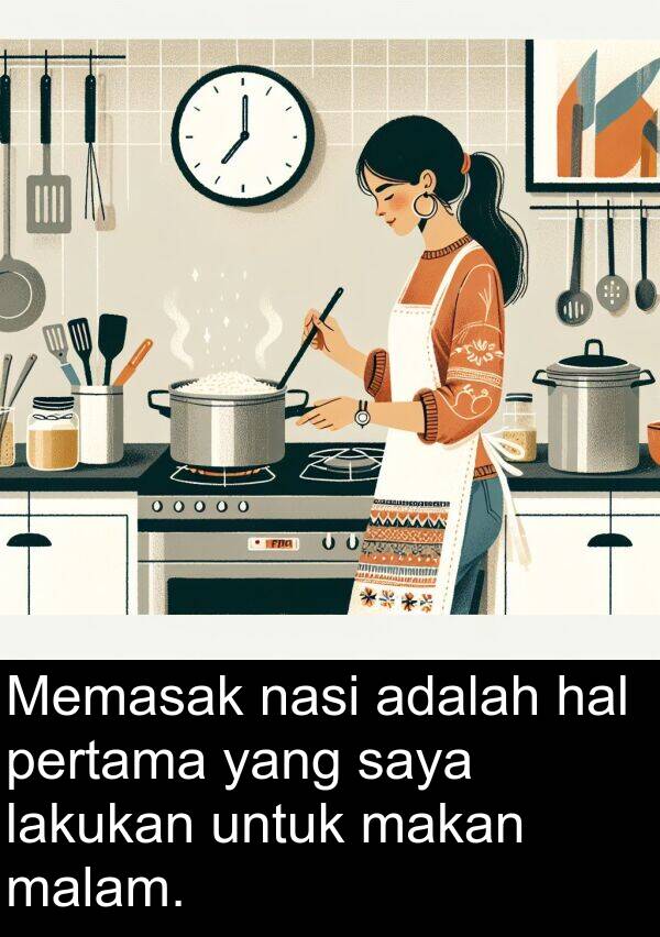 lakukan: Memasak nasi adalah hal pertama yang saya lakukan untuk makan malam.