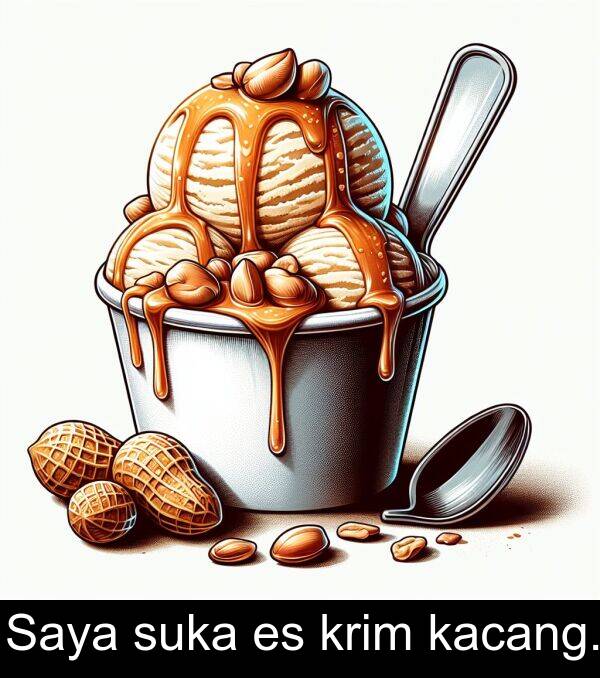 kacang: Saya suka es krim kacang.