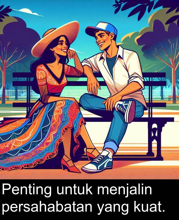 kuat: Penting untuk menjalin persahabatan yang kuat.