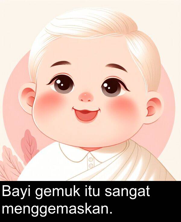 itu: Bayi gemuk itu sangat menggemaskan.