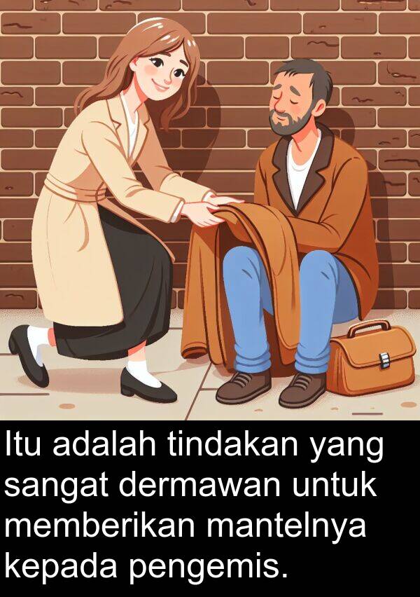 memberikan: Itu adalah tindakan yang sangat dermawan untuk memberikan mantelnya kepada pengemis.
