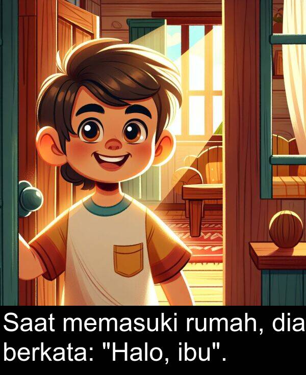 memasuki: Saat memasuki rumah, dia berkata: "Halo, ibu".