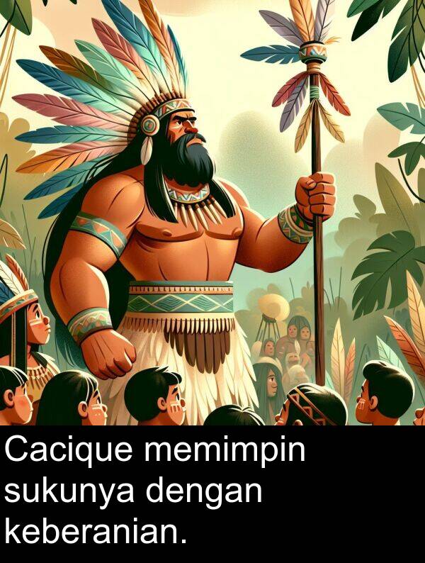keberanian: Cacique memimpin sukunya dengan keberanian.
