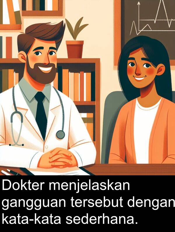 sederhana: Dokter menjelaskan gangguan tersebut dengan kata-kata sederhana.