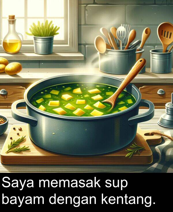 memasak: Saya memasak sup bayam dengan kentang.