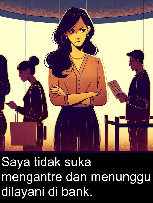 bank: Saya tidak suka mengantre dan menunggu dilayani di bank.