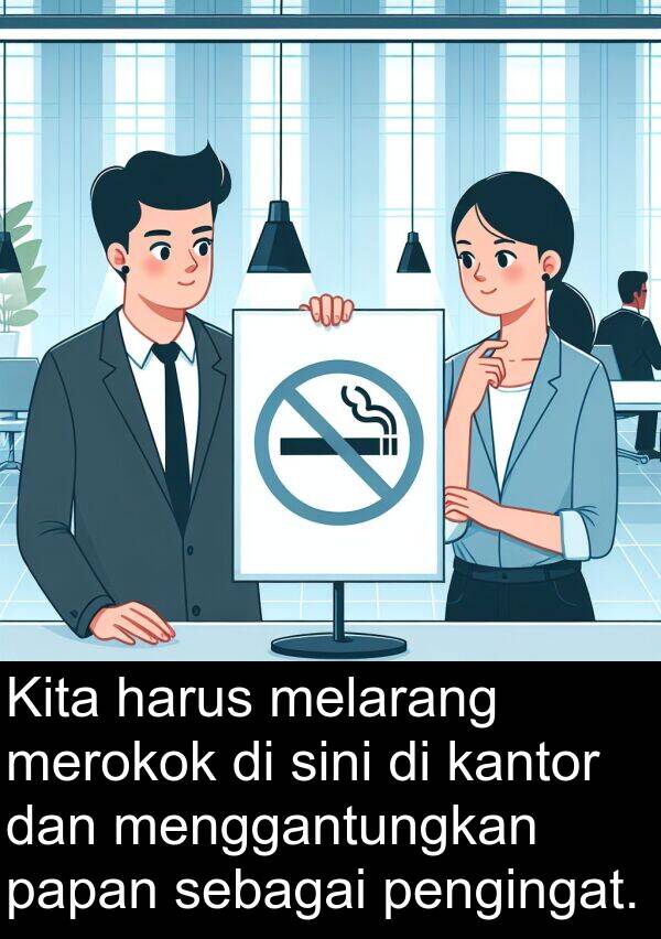 kantor: Kita harus melarang merokok di sini di kantor dan menggantungkan papan sebagai pengingat.