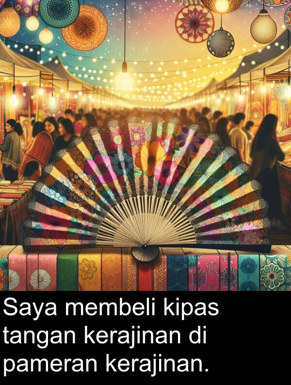 pameran: Saya membeli kipas tangan kerajinan di pameran kerajinan.