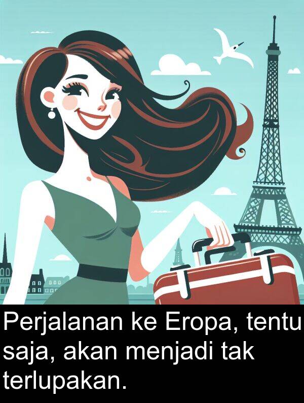 saja: Perjalanan ke Eropa, tentu saja, akan menjadi tak terlupakan.