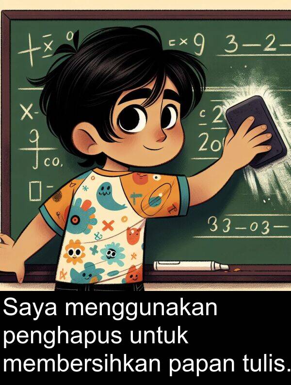 papan: Saya menggunakan penghapus untuk membersihkan papan tulis.