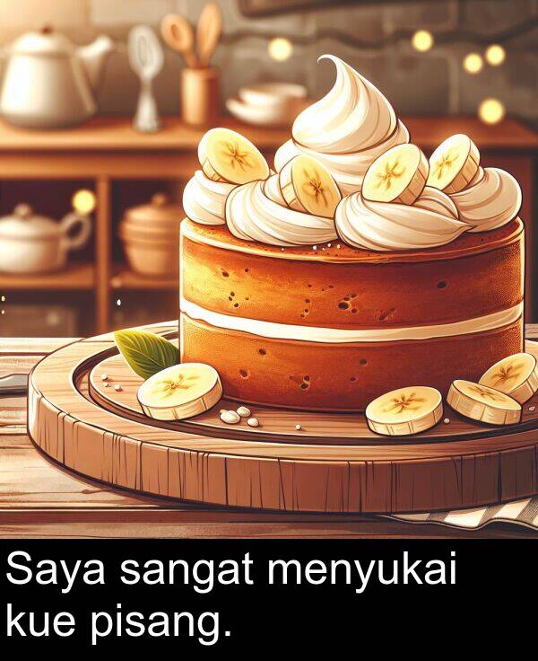 kue: Saya sangat menyukai kue pisang.