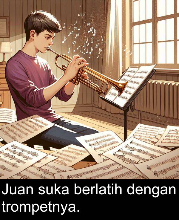 suka: Juan suka berlatih dengan trompetnya.
