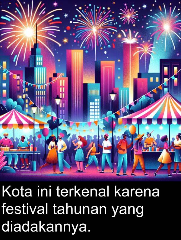 tahunan: Kota ini terkenal karena festival tahunan yang diadakannya.