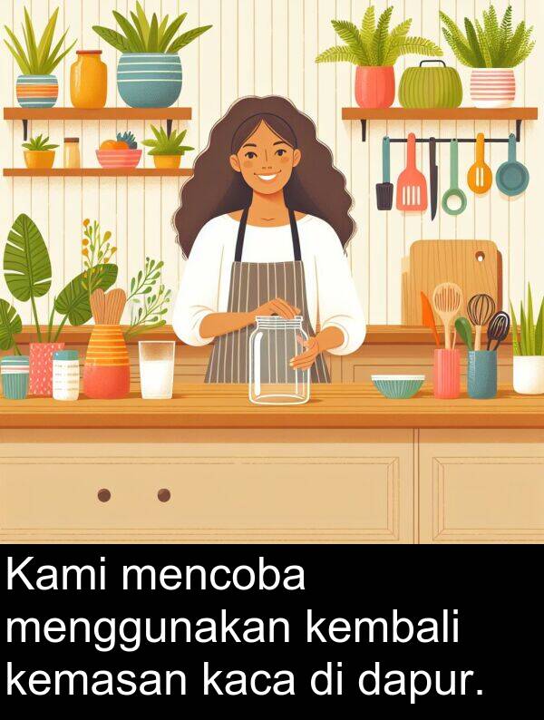 kaca: Kami mencoba menggunakan kembali kemasan kaca di dapur.