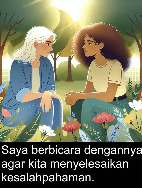 menyelesaikan: Saya berbicara dengannya agar kita menyelesaikan kesalahpahaman.