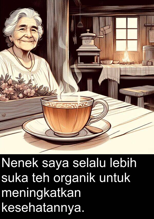 teh: Nenek saya selalu lebih suka teh organik untuk meningkatkan kesehatannya.