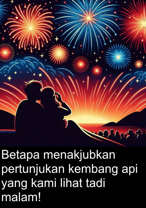 lihat: Betapa menakjubkan pertunjukan kembang api yang kami lihat tadi malam!