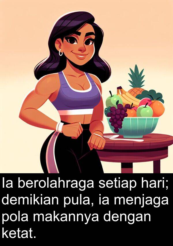 makannya: Ia berolahraga setiap hari; demikian pula, ia menjaga pola makannya dengan ketat.