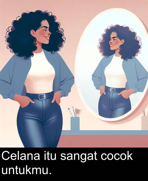 itu: Celana itu sangat cocok untukmu.