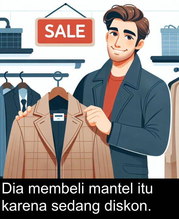 sedang: Dia membeli mantel itu karena sedang diskon.