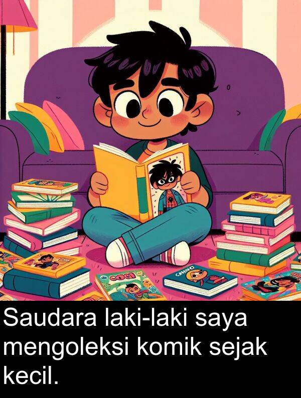 sejak: Saudara laki-laki saya mengoleksi komik sejak kecil.