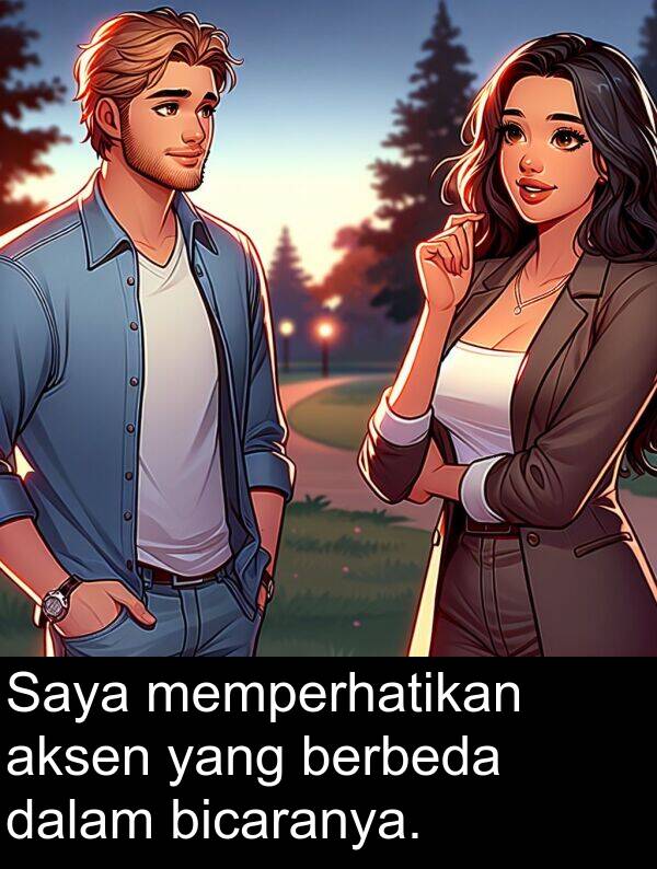 bicaranya: Saya memperhatikan aksen yang berbeda dalam bicaranya.