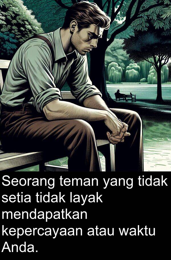 layak: Seorang teman yang tidak setia tidak layak mendapatkan kepercayaan atau waktu Anda.