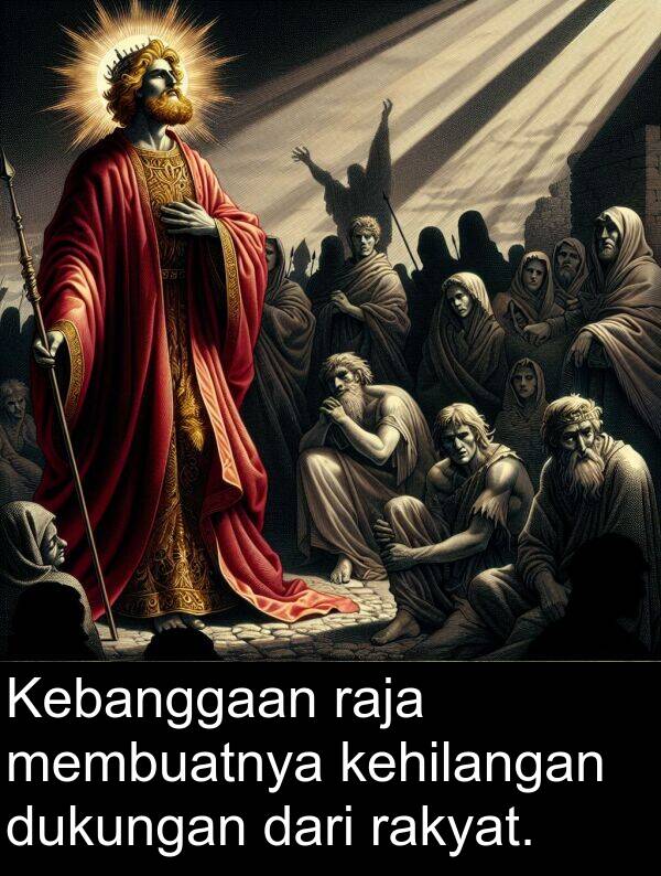 rakyat: Kebanggaan raja membuatnya kehilangan dukungan dari rakyat.