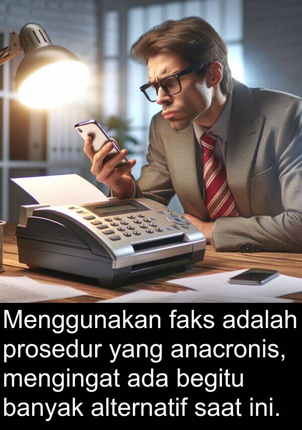 begitu: Menggunakan faks adalah prosedur yang anacronis, mengingat ada begitu banyak alternatif saat ini.